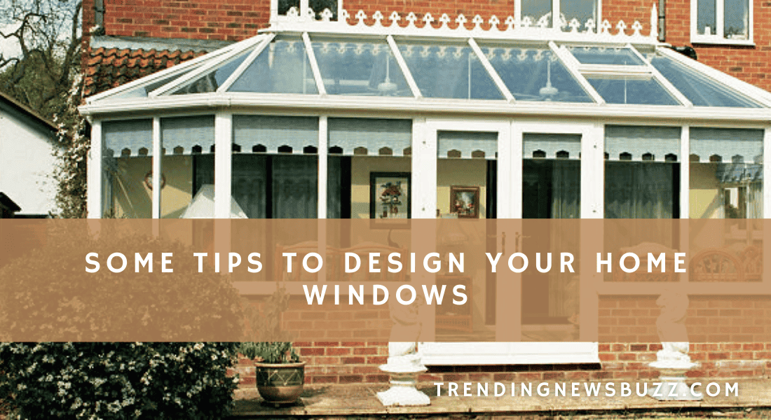 Some Tips to Design Your Home Windows