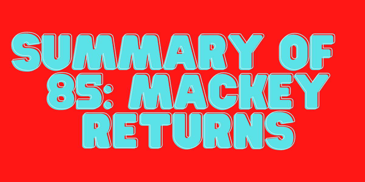 Summary of 85: Mackey Returns