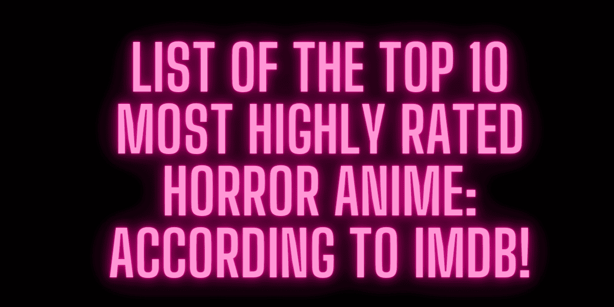 List Of The Top 10 Most Highly Rated Horror Anime: According To IMDB!