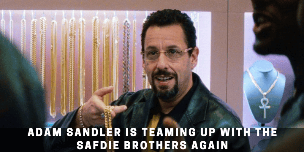 Adam Sandler is teaming up with the Safdie Brothers again