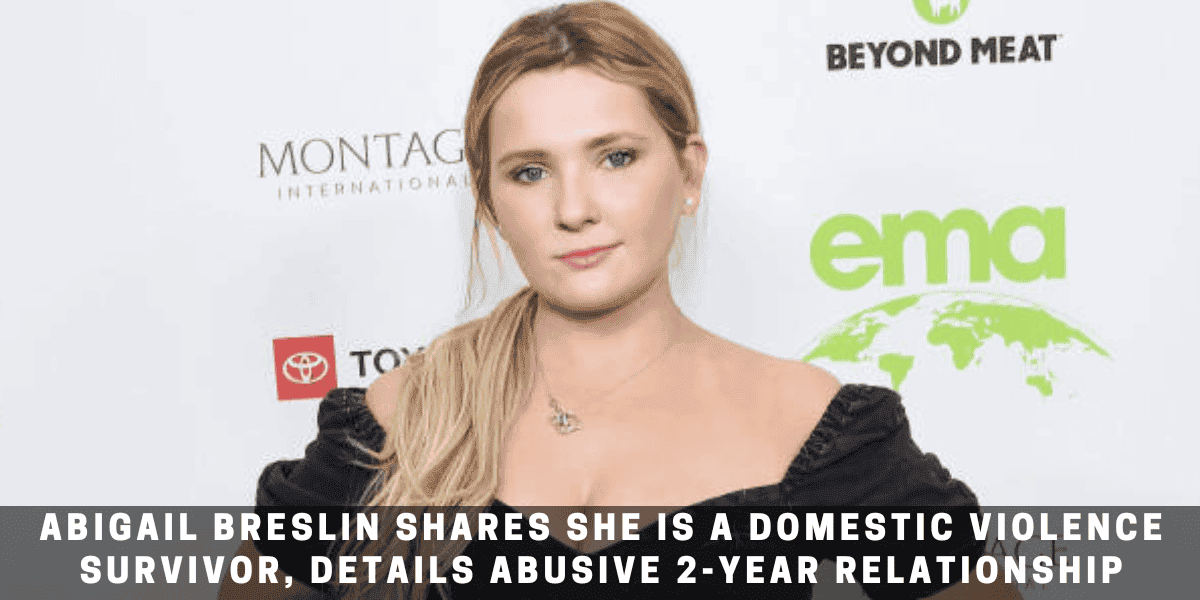 Abigail Breslin shares she is a domestic violence survivor, details abusive 2-year relationship