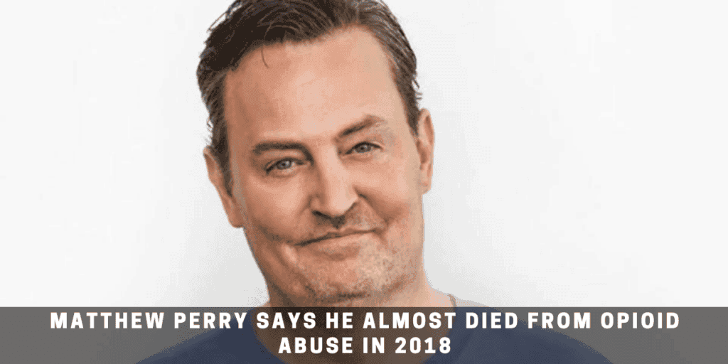Matthew Perry Says He Almost Died from Opioid Abuse in 2018